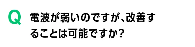 電波が弱いのですが、改善することは可能ですか?