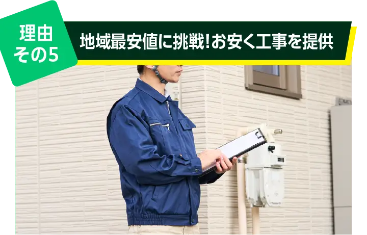 理由その５: 地域最安値に挑戦！お安く工事を提供